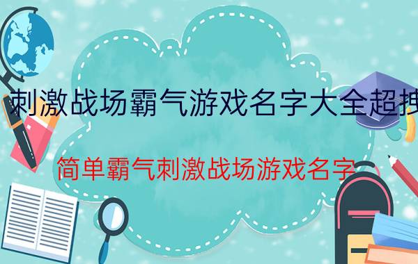 刺激战场霸气游戏名字大全超拽 简单霸气刺激战场游戏名字